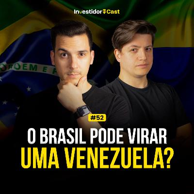 O Brasil pode virar uma Venezuela? | InvestidorCast Ep 52