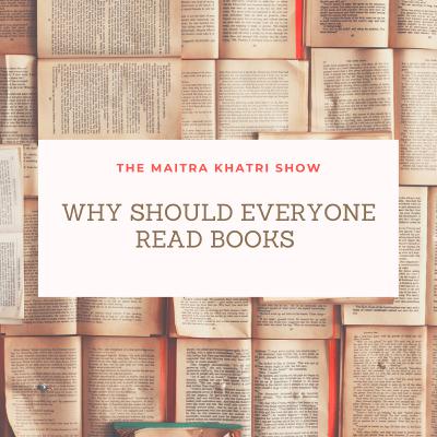 Why should Everyone READ BOOKS ? | The Maitra Khatri Show Ep. 5 | Hindi Podcast