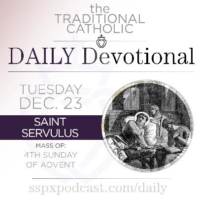 Dec 23 – Advent Feria / S Servulus