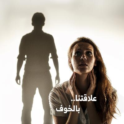 علاقتنا.. بالخوف | مخاوفك تمنعك، وتحفزك.. لكن كيف؟