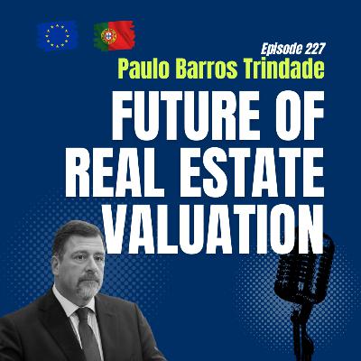 #227 The Future of Real Estate Valuation | Paulo Barros Trindade: TEGOVA & TERRAVAL