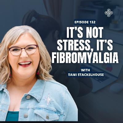 Ep. 132 - The Hidden Epidemic of Fibromyalgia: Fatigue, Pain & Brain Fog Explained with Tami Stackelhouse