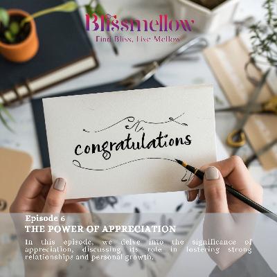 Episode 6: The Power of Appreciation Episode 6: The Power of Appreciation