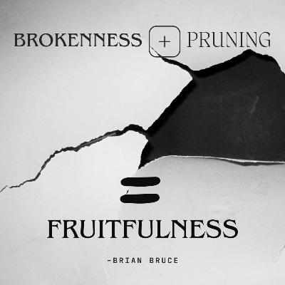 Brokenness + Pruning = Fruitfulness