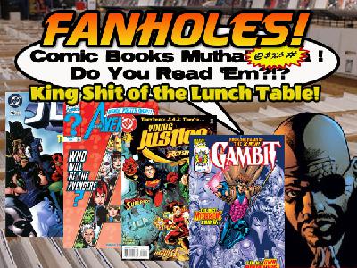 Fanholes Comic Books Mutha@#$%! Do You Read 'Em?!? #147: King Shit of the Lunch Table 1998!