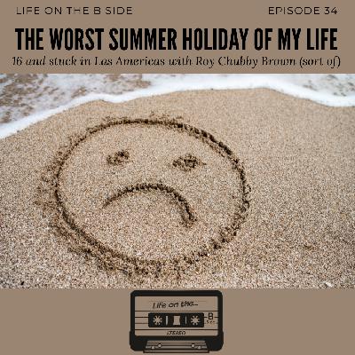Episode 34: The Worst Summer Holiday of my Life: 16 and stuck in Las Americas with Roy Chubby Brown (sort of)