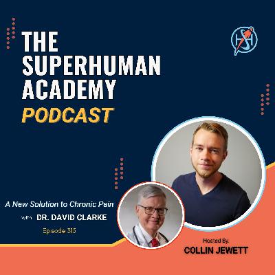 Ep. 315: A New Solution to Chronic Pain W/ Dr. David Clarke Ep. 315: A New Solution to Chronic Pain W/ Dr. David Clarke
