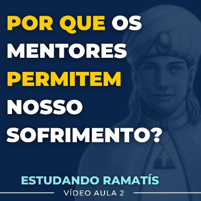 O SOFRIMENTO NA VISÃO DOS MENTORES ESPIRITUAIS [ESTUDANDO RAMATÍS] - Vídeo aula 2