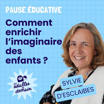 Comment enrichir l'imaginaire des enfants ? Pause éducative - Sylvie d'Esclaibes
