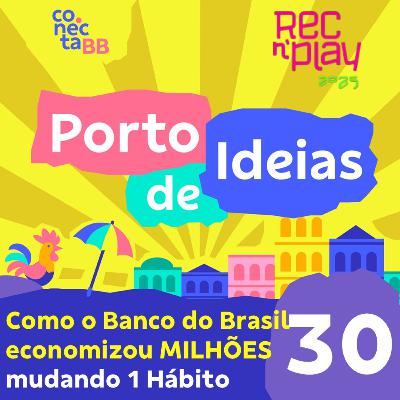 Como o Banco do Brasil Economizou Milhões Só Mudando 1 Hábito [Rec'n'Play 2025] - Porto de Ideias #30