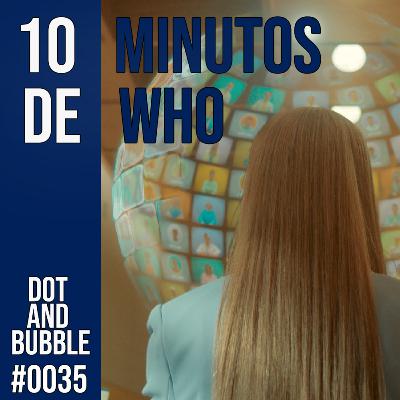 #035 10 MINUTOS DE WHO! Dot and Bubble.