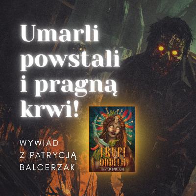 Umarli powstali i pragną krwi! Wywiad z Patrycją Balcerzak