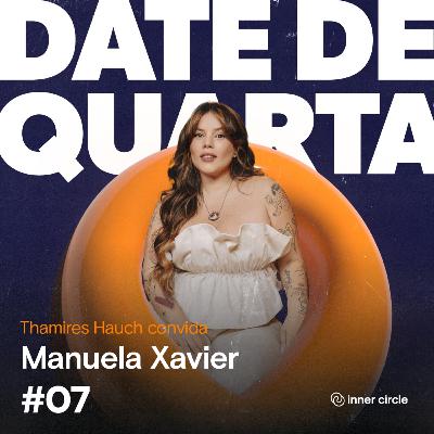 Date de Quarta #07 - Manuela Xavier
