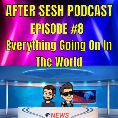 Episode #8 - Everything Going On In The World