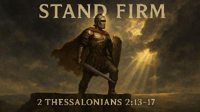 Stand Firm | 2 Thessalonians 2:13-17