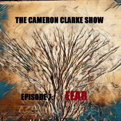 The Cameron Clarke Show Episode 7: Fear The Cameron Clarke Show Episode 7: Fear