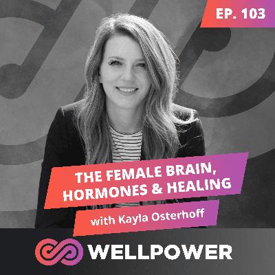 THE FEMALE BRAIN, HORMONES & HEALING | Dr. Kayla Osterhoff - E103