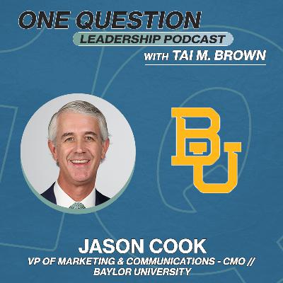 Jason Cook | VP of Communications & Marketing/CMO | Baylor University - One Question Leadership Podcast