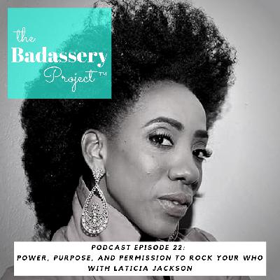 EP 22: Power, Purpose, and Permission to Rock Your Who with Laticia Jackson