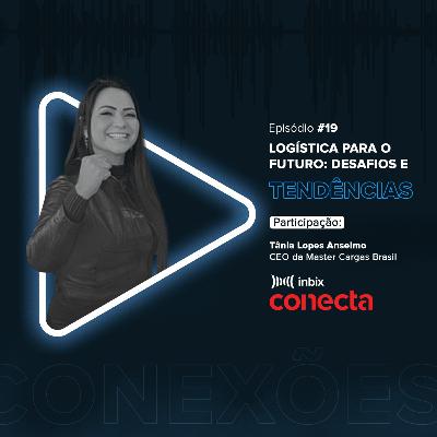 Inbix Conecta | Logística para o futuro: desafios e tendências "Tania Anselmo" CEO na Master Cargas
