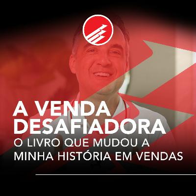 PPV #115: A Venda Desafiadora – O livro que mudou a minha história em vendas PPV #115: A Venda Desafiadora – O livro que mudou a minha história em vendas
