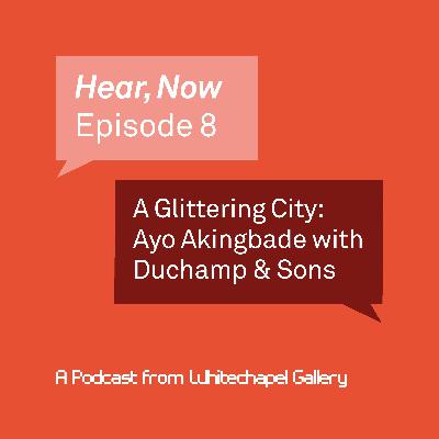 Hear, Now. Episode 8: A Glittering City: Ayo Akingbade with Duchamp & Sons