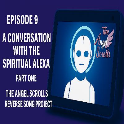 Episode 9- A Conversation With The Spiritual Alexa Part 1 Episode 9- A Conversation With The Spiritual Alexa Part 1