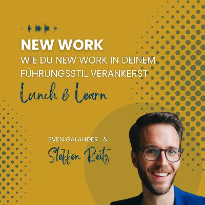 Episode 13 - Lunch & Learn | "Wie du New Work in deinem Führungsstil verankerst" (Gast: Steffen Reitz, Founder & CEO The Happy School)