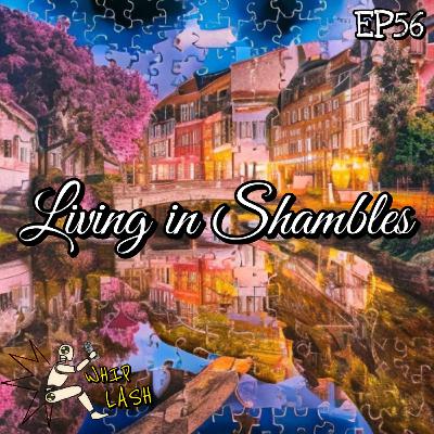 EP56: Living in Shambles EP56: Living in Shambles
