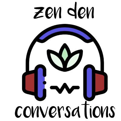 Zen Den Conversations Week 3