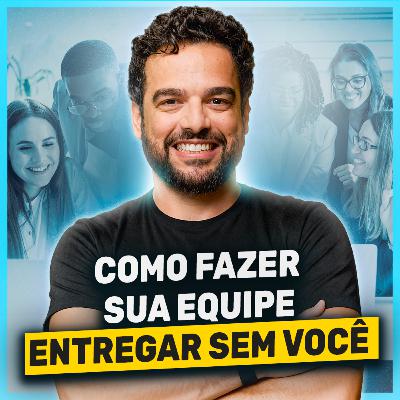 Ninguém Faz o Que Eu Peço: A Diferença Entre Delegar e Delargar (e Como Parar de Apagar Incêndios) |Conversa de CEO #111 Ninguém Faz o Que Eu Peço: A Diferença Entre Delegar e Delargar (e Como Parar de Apagar Incêndios) |Conversa de CEO #111