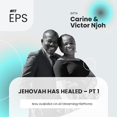 017: Jehovah Has Healed – With Carine and Victor Njoh (Pt. 1)