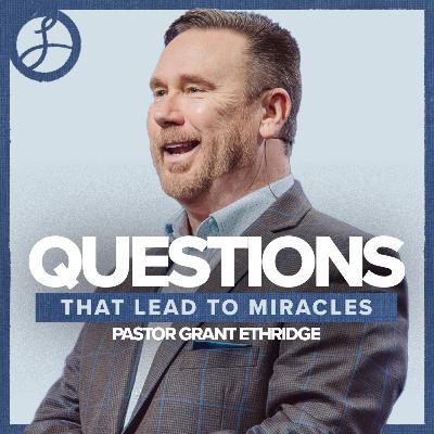 Questions That Lead To Miracles | Pastor Grant Ethridge | Liberty Live Church