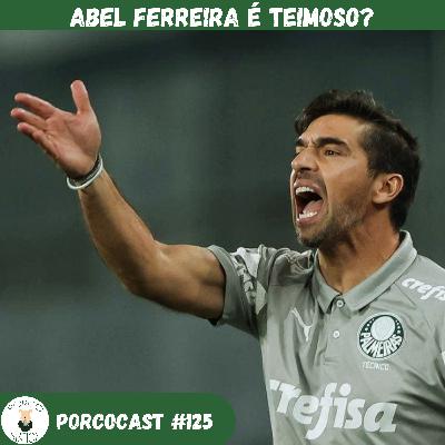 Abel Ferreira é teimoso? - Porcocast 125