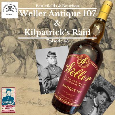 Episode 43: Weller Antique 107 & Kilpatrick's Raid Episode 43: Weller Antique 107 & Kilpatrick's Raid