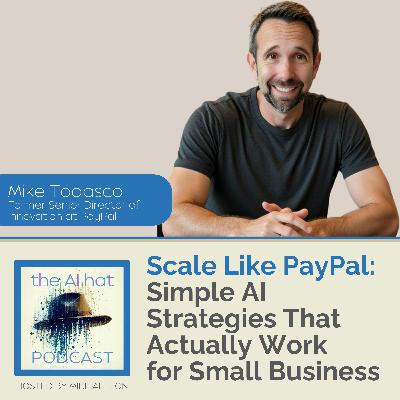 Scale Like PayPal: Simple AI Strategies That Actually Work for Small Business with Mike Todasco