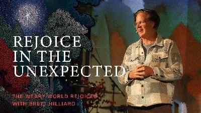 The Weary World Rejoices: Rejoice in the Unexpected (Audio)