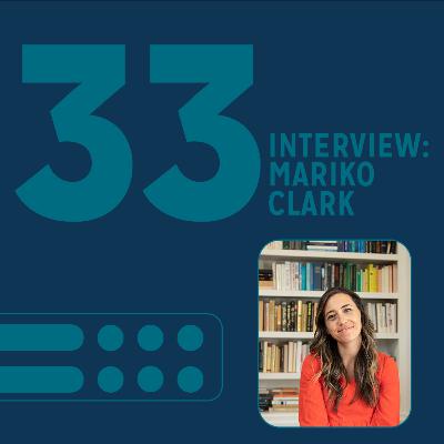 E33: INTERVIEW: MARIKO CLARK E33: INTERVIEW: MARIKO CLARK