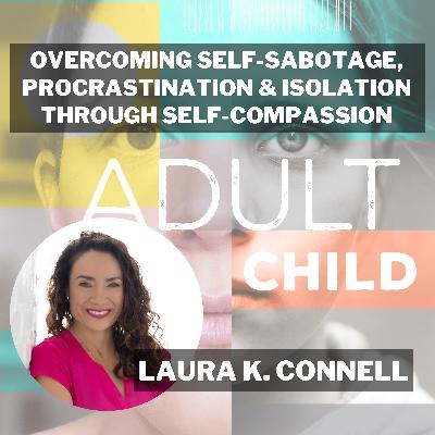 133 - Overcoming Self-Sabotage, Procrastination and Isolation Through Self-Compassion with Laura Connell