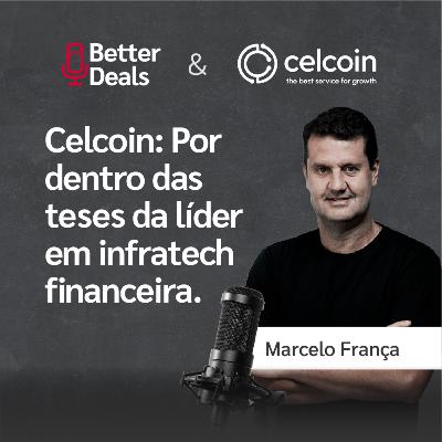 #23 Better Deals | Marcelo França | Celcoin: por dentro das teses da líder em infratech financeira.