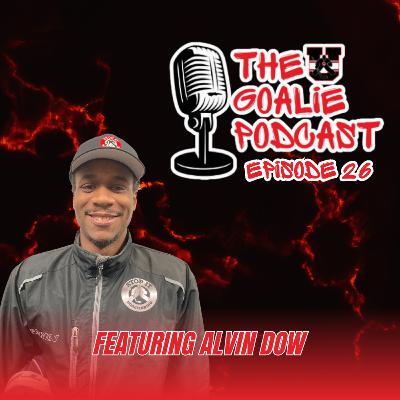 The Goalie Podcast: Episode 26 - Feat. Alvin Dow