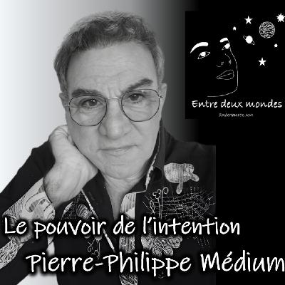 Entre deux Mondes - Interview - Le pouvoir de l'intention, Pierre-Philippe médium