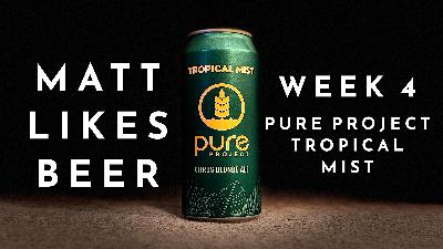 Matt Like Beer – Week 4 – Pure Project Tropical Mist Matt Like Beer – Week 4 – Pure Project Tropical Mist