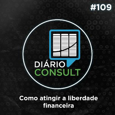 Como atingir a liberdade financeira - Diário Consult #109