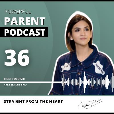 #36: Straight From the HEART | Powerful Parent Podcast - Riddhi Deorah