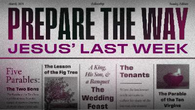 Prepare The Way - Jesus' Last Week: Part Five