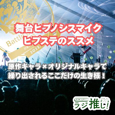 そろそろあなたも舞台ヒプノシスマイクの世界にハマりませんか？舞台ならではの良さをキャラクター面から語り尽くす！【ヒプステ】