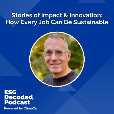 Stories of Impact & Innovation: How Every Job Can Be Sustainable | ESG Decoded Podcast #163