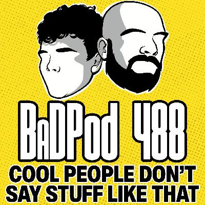 BaDPod 488 - Cool People Don't Say Stuff Like That