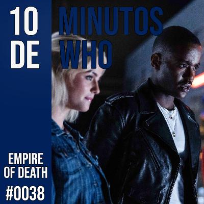#038 10 MINUTOS DE WHO! Empire of Death.